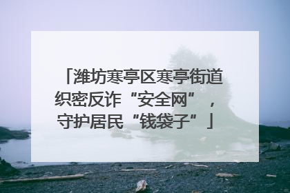 潍坊寒亭区寒亭街道织密反诈“安全网”，守护居民“钱袋子”