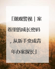 潮观警视｜案卷里的成长密码，从新手变成青年办案探长