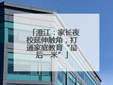 澄江：家长夜校延伸触角，打通家庭教育“最后一米”
