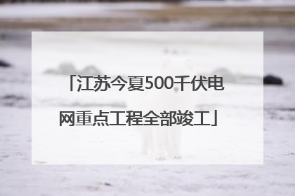 江苏今夏500千伏电网重点工程全部竣工