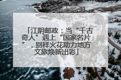 江阴邮政：当“千古奇人”遇上“国家名片”，别样火花助力地方文旅焕新出彩