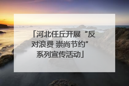 河北任丘开展“反对浪费 崇尚节约”系列宣传活动