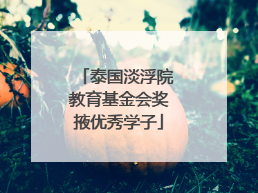 泰国淡浮院教育基金会奖掖优秀学子