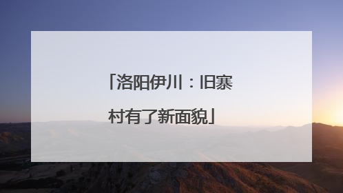 洛阳伊川：旧寨村有了新面貌