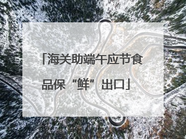 海关助端午应节食品保“鲜”出口