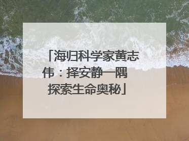 海归科学家黄志伟：择安静一隅 探索生命奥秘