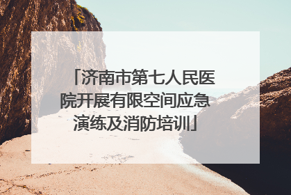 济南市第七人民医院开展有限空间应急演练及消防培训