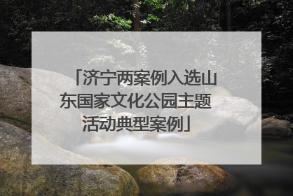 济宁两案例入选山东国家文化公园主题活动典型案例