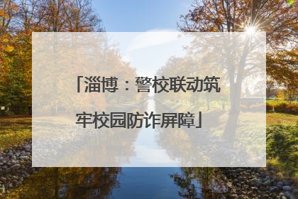 淄博：警校联动筑牢校园防诈屏障