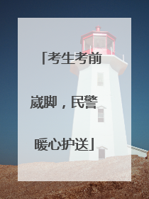 考生考前崴脚，民警暖心护送