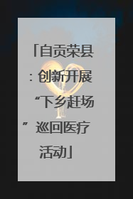 自贡荣县：创新开展“下乡赶场”巡回医疗活动