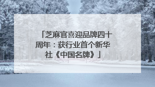 芝麻官喜迎品牌四十周年：获行业首个新华社《中国名牌》