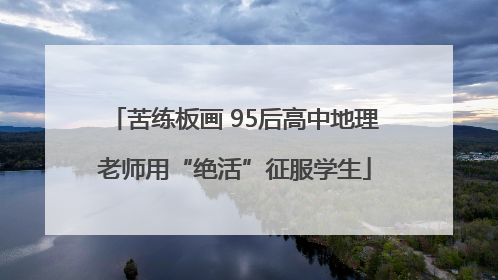 苦练板画 95后高中地理老师用“绝活”征服学生