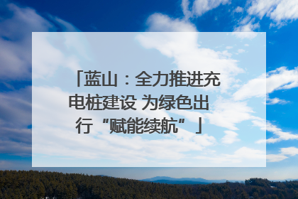 蓝山：全力推进充电桩建设 为绿色出行“赋能续航”