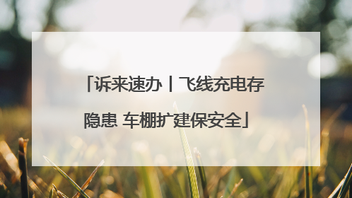 诉来速办丨飞线充电存隐患 车棚扩建保安全
