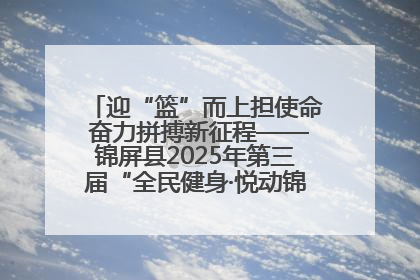 迎“篮”而上担使命 奋力拼搏新征程——锦屏县2025年第三届“全民健身·悦动锦屏”篮球赛圆满闭幕