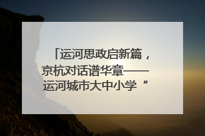 运河思政启新篇，京杭对话谱华章——运河城市大中小学“运河思政”一体化联合体在京成立