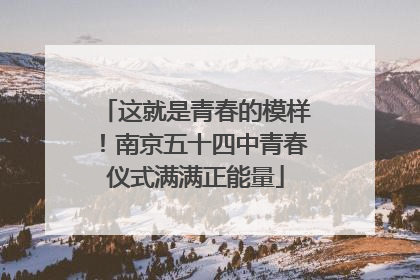 这就是青春的模样！南京五十四中青春仪式满满正能量