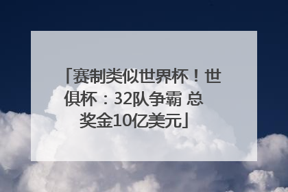 赛制类似世界杯！世俱杯：32队争霸 总奖金10亿美元
