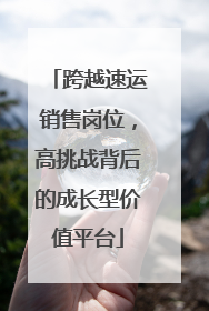 跨越速运销售岗位，高挑战背后的成长型价值平台