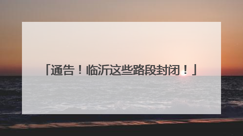 通告！临沂这些路段封闭！