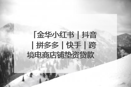 金华小红书｜抖音｜拼多多｜快手｜跨境电商店铺垫资贷款企业-漫商易