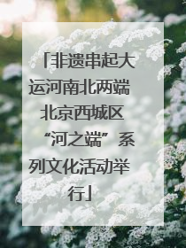 非遗串起大运河南北两端 北京西城区“河之端”系列文化活动举行
