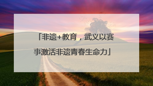 非遗+教育，武义以赛事激活非遗青春生命力
