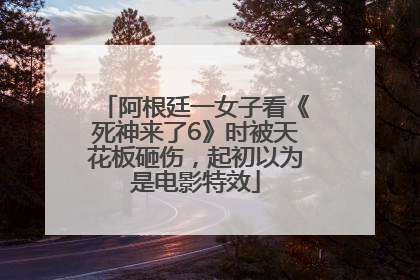 阿根廷一女子看《死神来了6》时被天花板砸伤，起初以为是电影特效