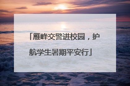 雁峰交警进校园，护航学生暑期平安行