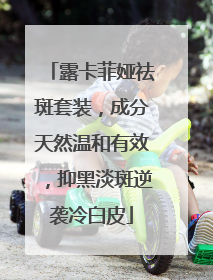 露卡菲娅祛斑套装，成分天然温和有效，抑黑淡斑逆袭冷白皮
