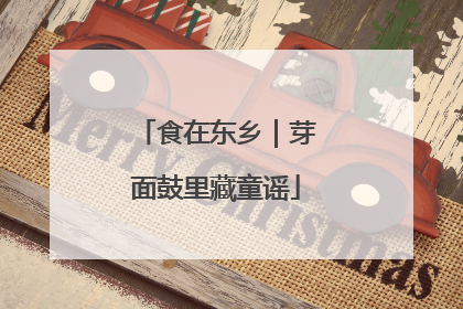 食在东乡｜芽面鼓里藏童谣