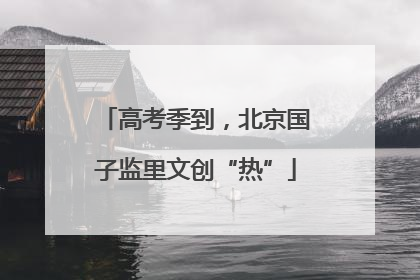 高考季到，北京国子监里文创“热”