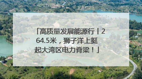 高质量发展能源行丨264.5米，狮子洋上挺起大湾区电力脊梁！