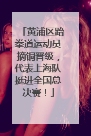 黄浦区跆拳道运动员摘铜晋级，代表上海队挺进全国总决赛！