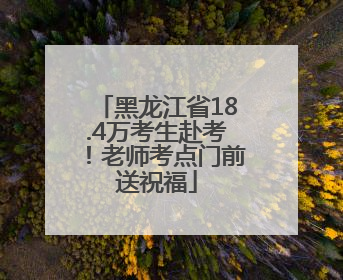 黑龙江省18.4万考生赴考！老师考点门前送祝福
