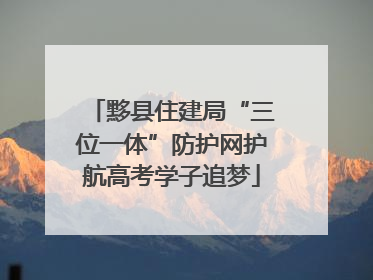 黟县住建局“三位一体”防护网护航高考学子追梦