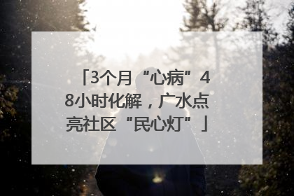 3个月“心病”48小时化解，广水点亮社区“民心灯”