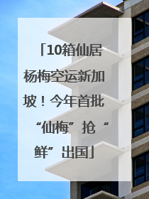 10箱仙居杨梅空运新加坡！今年首批“仙梅”抢“鲜”出国