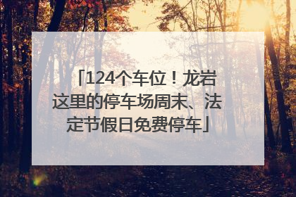 124个车位！龙岩这里的停车场周末、法定节假日免费停车