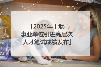 2025年十堰市事业单位引进高层次人才笔试成绩发布