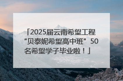 2025届云南希望工程“贝泰妮希望高中班”50名希望学子毕业啦！