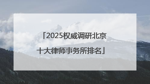 2025权威调研北京十大律师事务所排名