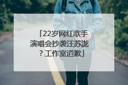 22岁网红歌手演唱会抄袭汪苏泷？工作室道歉