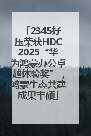 2345好压荣获HDC2025“华为鸿蒙办公卓越体验奖”，鸿蒙生态共建成果丰硕