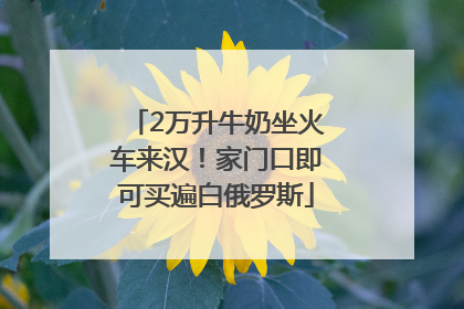 2万升牛奶坐火车来汉！家门口即可买遍白俄罗斯