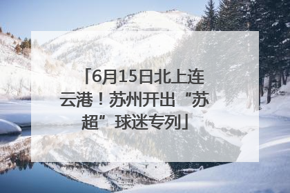 6月15日北上连云港！苏州开出“苏超”球迷专列