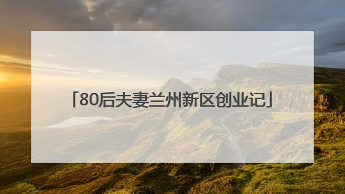 80后夫妻兰州新区创业记