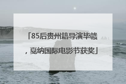 85后贵州籍导演毕赣，戛纳国际电影节获奖