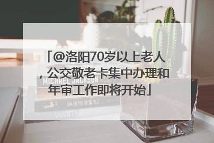 @洛阳70岁以上老人，公交敬老卡集中办理和年审工作即将开始
